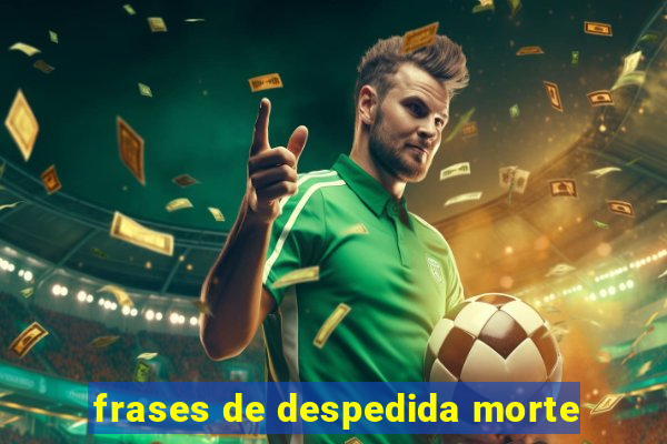 frases de despedida morte